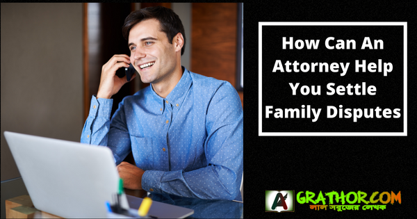 How Can An Attorney Help You Settle Family Disputes