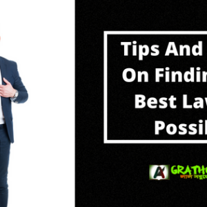 Tips And Tricks On Finding The Best Lawyer Possible