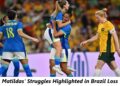 Matildas' Struggles Highlighted in Brazil Loss