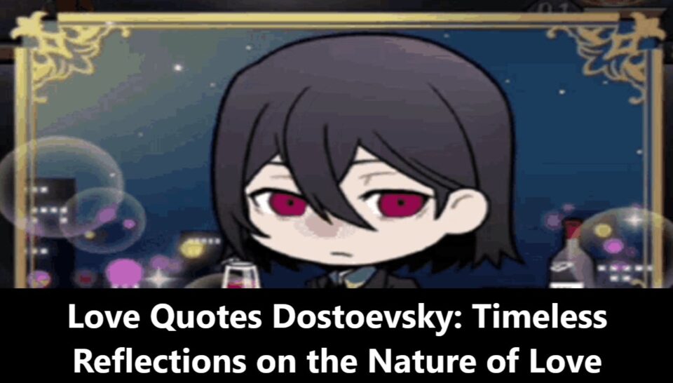 Love Quotes Dostoevsky: Timeless Reflections on the Nature of Love