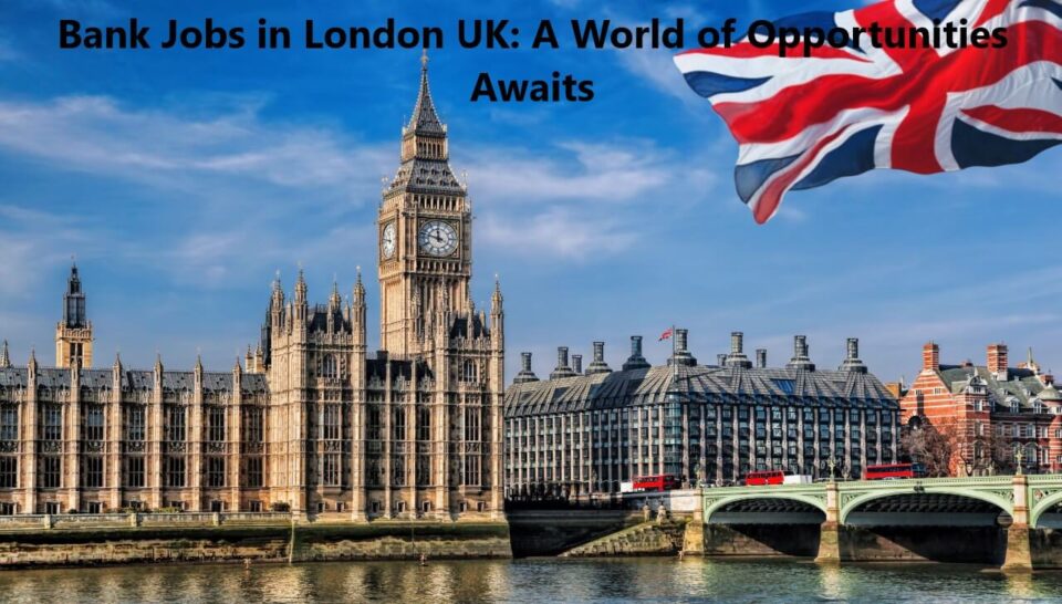 Bank Jobs in London UK: A World of Opportunities Awaits