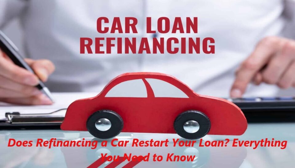Does Refinancing a Car Restart Your Loan? Everything You Need to Know