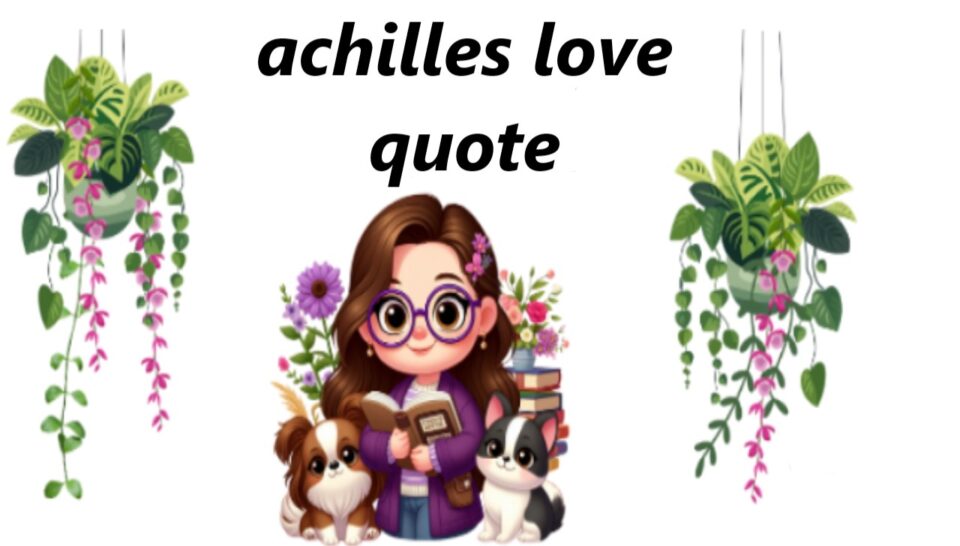 Timeless Wisdom: Achilles Love Quotes That Resonate Through History