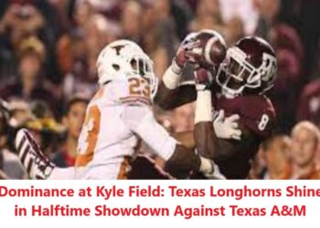 Dominance at Kyle Field: Texas Longhorns Shine in Halftime Showdown Against Texas A&M