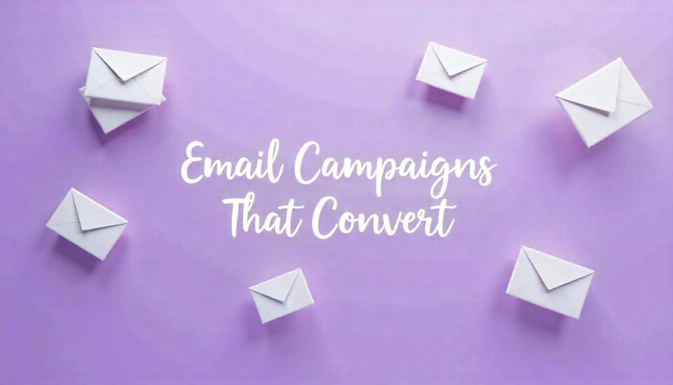 Email Campaigns That Convert: A Beginner’s Guide