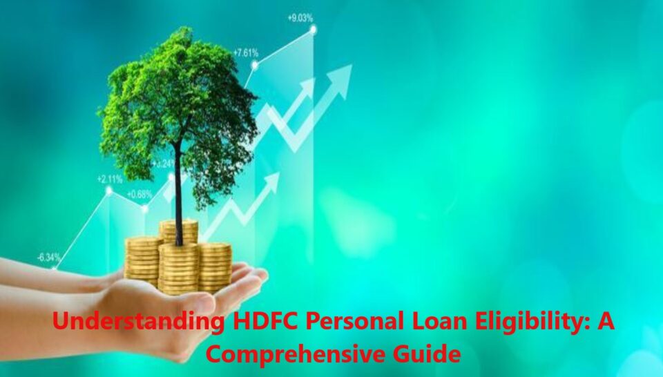 Understanding HDFC Personal Loan Eligibility: A Comprehensive Guide