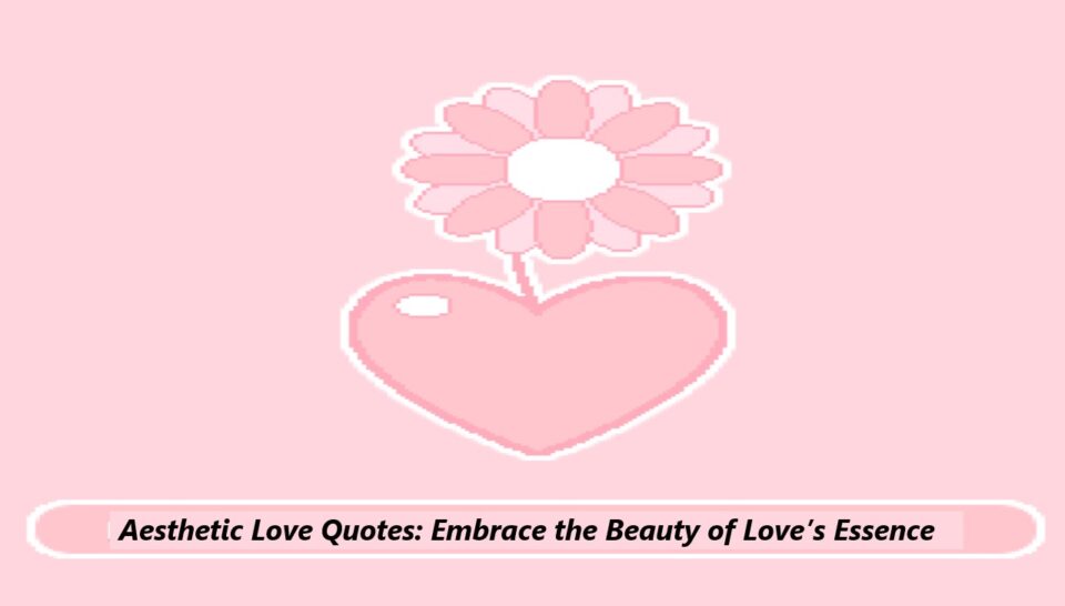 Aesthetic Love Quotes: Embrace the Beauty of Love’s Essence