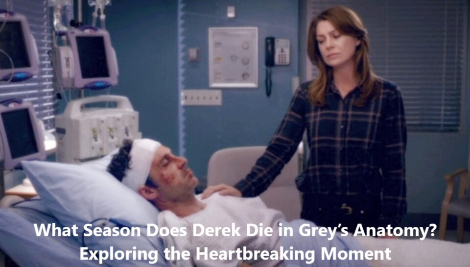 What Season Does Derek Die in Grey’s Anatomy? Exploring the Heartbreaking Moment