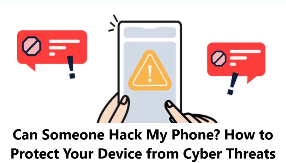 Can Someone Hack My Phone? How to Protect Your Device from Cyber Threats