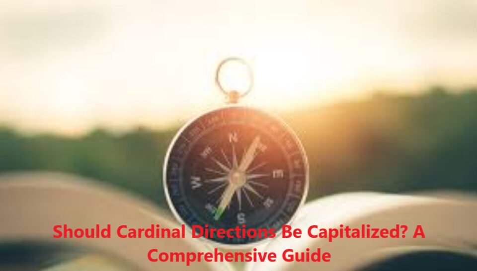 Should Cardinal Directions Be Capitalized? A Comprehensive Guide