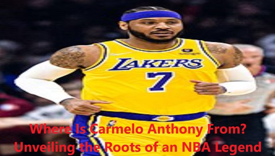 Where Is Carmelo Anthony From? Unveiling the Roots of an NBA Legend