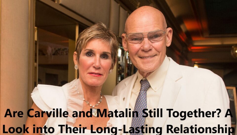 Are Carville and Matalin Still Together? A Look into Their Long-Lasting Relationship